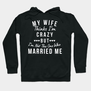 My Wife Thinks I'm Crazy, But I'm Not The One Who Married Me. Funny Sarcastic Married Couple Saying Hoodie